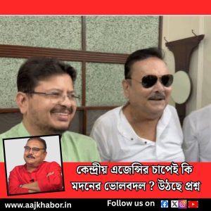 কেন্দ্রীয় এজেন্সির চাপেই কি মদনের ভোলবদল  ? উঠছে প্রশ্ন