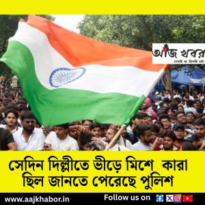 সেদিন দিল্লীতে ভীড়ে মিশে  কারা ছিল জানতে পেরেছে পুলিশ 