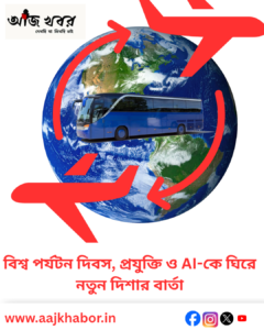 বিশ্ব পর্যটন দিবস ২০২৬ উপলক্ষে পর্যটন ও ডিজিটাল প্রযুক্তি